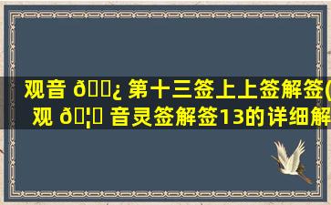观音 🌿 第十三签上上签解签(观 🦄 音灵签解签13的详细解释)